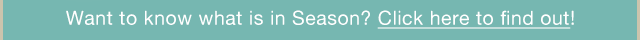 Want to Know what is in Season? Click here to find out!