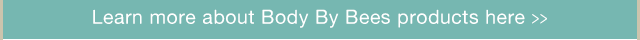 Learn more about Body By Bees products here