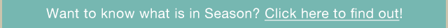 Want to know what is in Season? Click Here to find out!